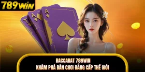 Baccarat 789WIN - Khám Phá Bàn Chơi Đẳng Cấp Thế Giới