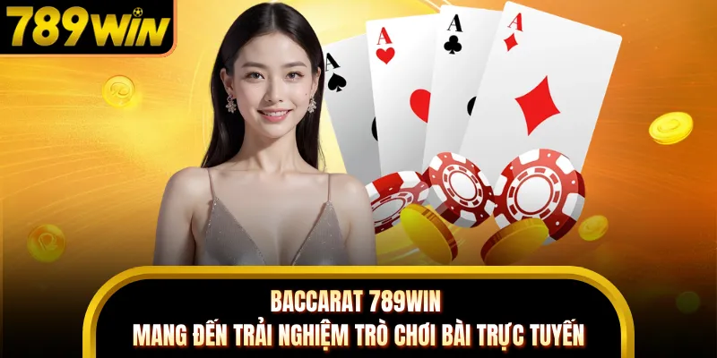 Baccarat 789WIN mang đến trải nghiệm trò chơi bài trực tuyến