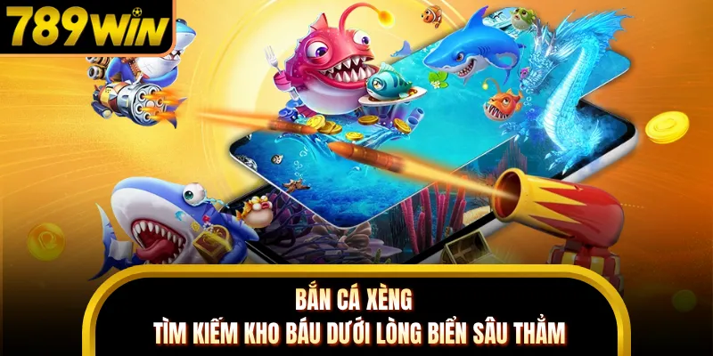 Bắn Cá Xèng - Tìm Kiếm Kho Báu Dưới Lòng Biển Sâu Thẳm