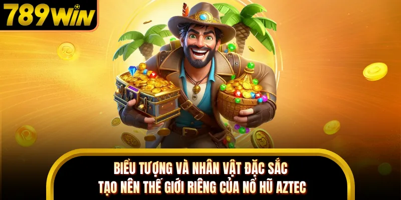 Biểu tượng và nhân vật đặc sắc tạo nên thế giới riêng của nổ hũ Aztec