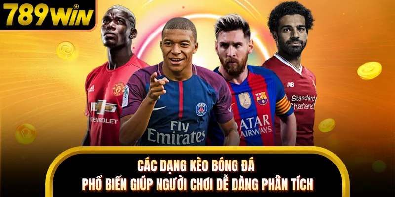 Các dạng kèo bóng đá phổ biến giúp người chơi dễ dàng phân tích