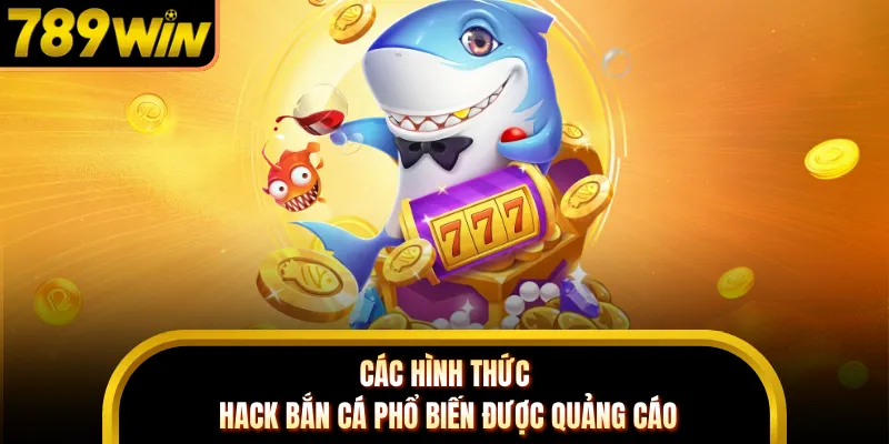 Các hình thức hack bắn cá phổ biến được quảng cáo