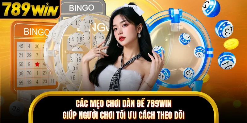 Các mẹo chơi dàn đề 789WIN giúp người chơi tối ưu cách theo dõi