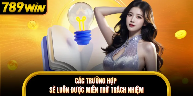 Các trường hợp sẽ luôn được miễn trừ trách nhiệm