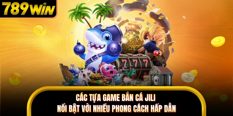 Các tựa game bắn cá JILI nổi bật với nhiều phong cách hấp dẫn