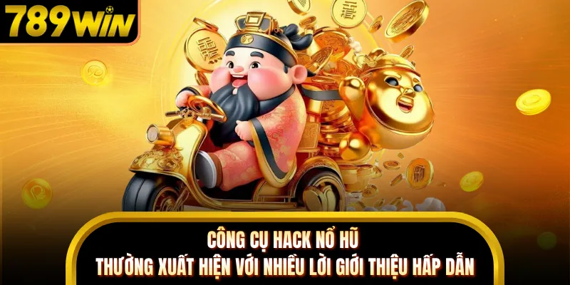 Công cụ hack nổ hũ thường xuất hiện với nhiều lời giới thiệu hấp dẫn