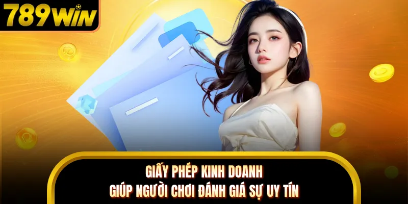 Giấy phép kinh doanh giúp người chơi đánh giá sự uy tín