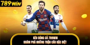 Kèo Bóng Cỏ 789WIN - Khám Phá Những Trận Cầu Đặc Biệt