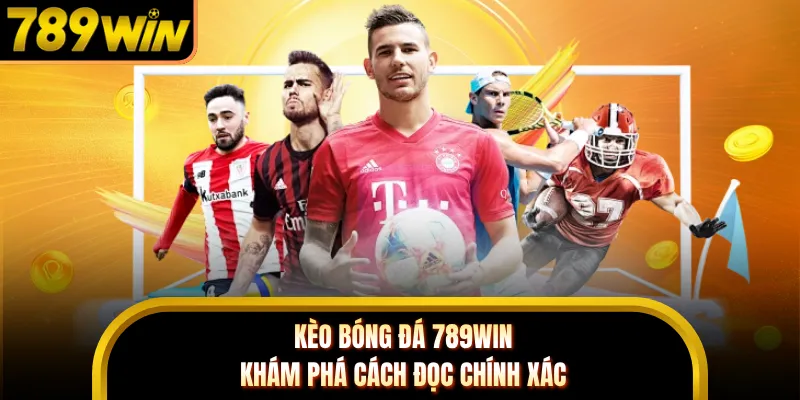 Kèo Bóng Đá 789WIN - Khám Phá Cách Đọc Chính Xác