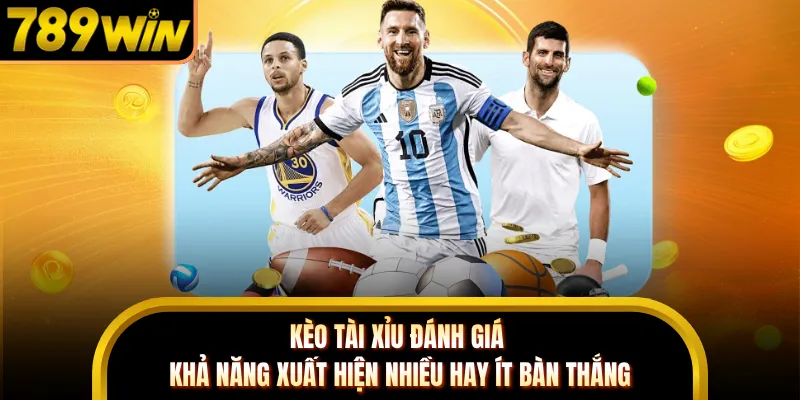 Kèo tài xỉu đánh giá khả năng xuất hiện nhiều hay ít bàn thắng