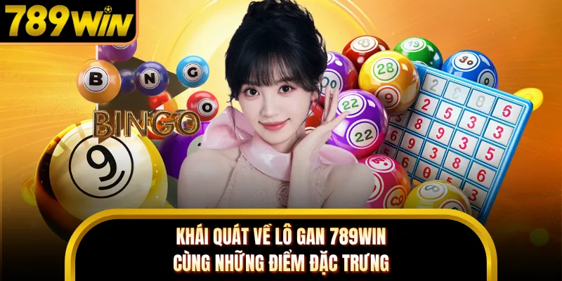Khái quát về lô gan 789WIN cùng những điểm đặc trưng