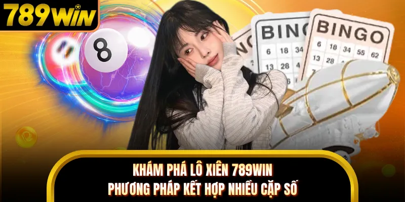 Khám phá lô xiên 789WIN - phương pháp kết hợp nhiều cặp số
