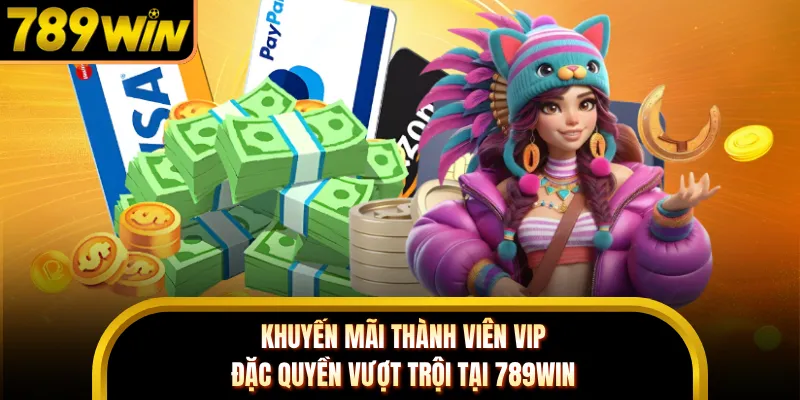Khuyến Mãi Thành Viên VIP - Đặc Quyền Vượt Trội Tại 789WIN