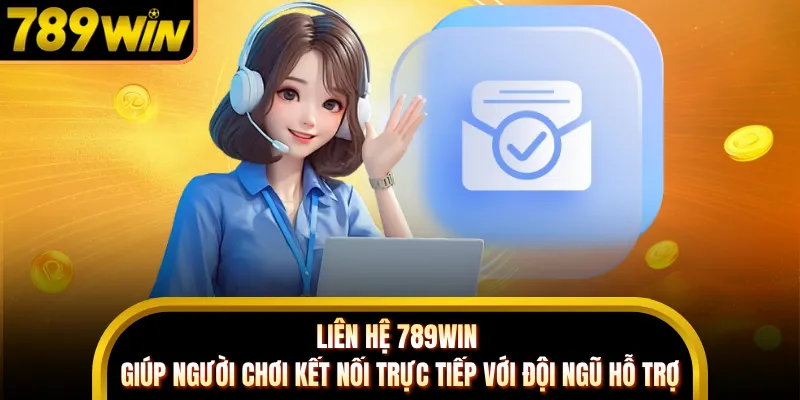 Liên hệ 789WIN giúp người chơi kết nối trực tiếp với đội ngũ hỗ trợ