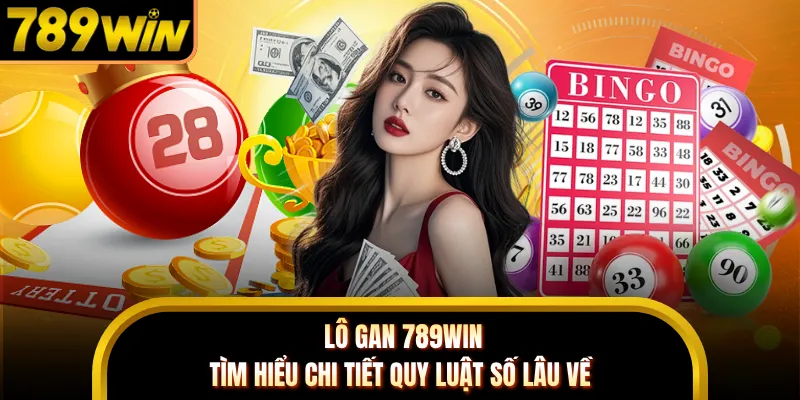 Lô Gan 789WIN - Tìm Hiểu Chi Tiết Quy Luật Số Lâu Về