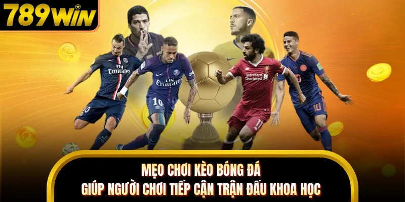 Mẹo chơi kèo bóng đá giúp người chơi tiếp cận trận đấu khoa học
