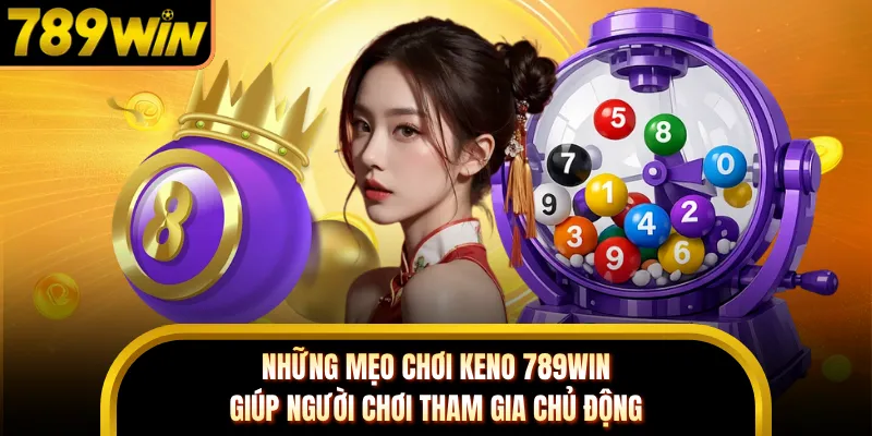 Những mẹo chơi Keno 789WIN giúp người chơi tham gia chủ động