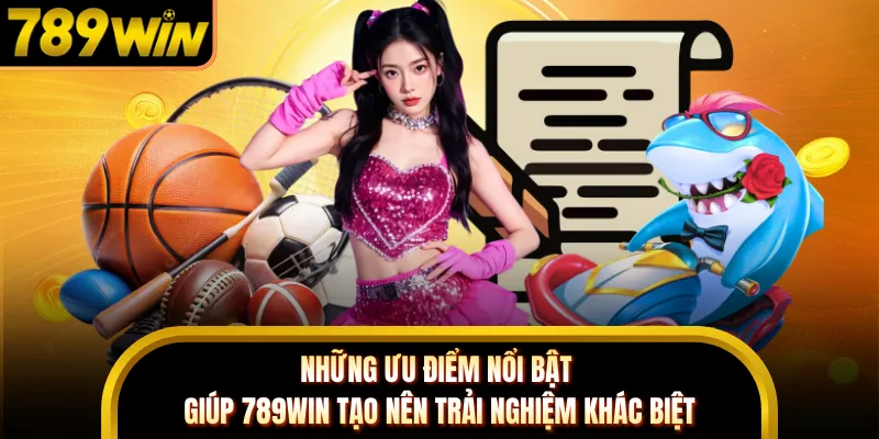 Những ưu điểm nổi bật giúp 789WIN tạo nên trải nghiệm khác biệt