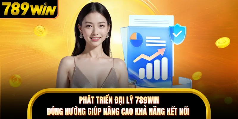 Phát triển đại lý 789WIN đúng hướng giúp nâng cao khả năng kết nối