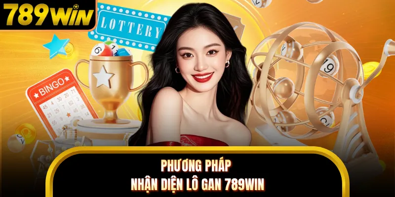 Phương pháp nhận diện lô gan 789WIN